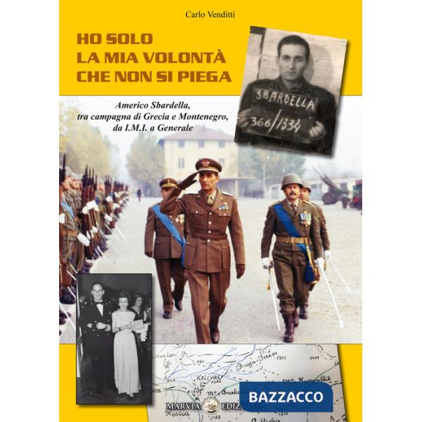 Ho solo la mia volontà che non si piega. Americo Sbardella, tra campagna di Grecia e Montenegro, da I.M.I. a Generale