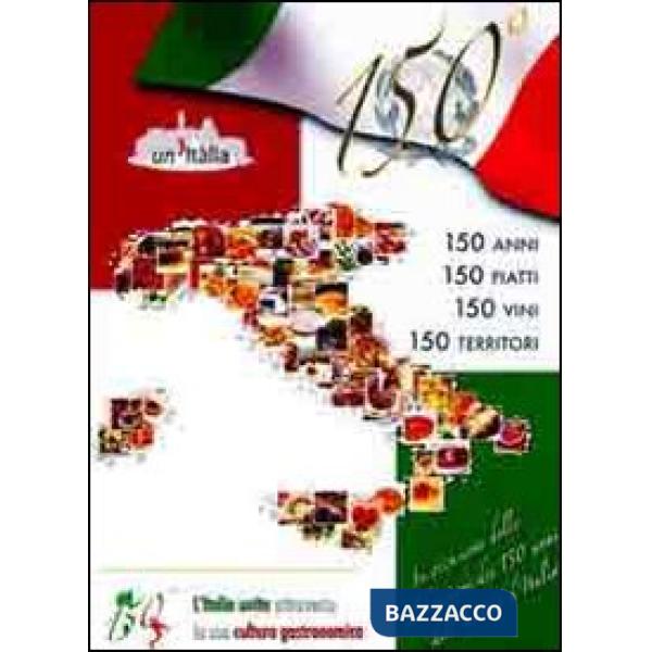 150 anni, 150 piatti, 150 vini, 150 territori. L'Italia unita attraverso la sua 