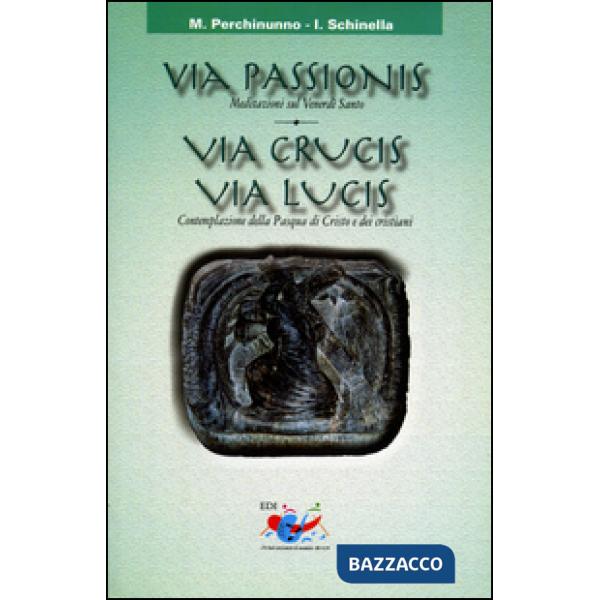 Via passionis. Via crucis. Via lucis. Meditazione sul Venerdì Santo. Contemplazi