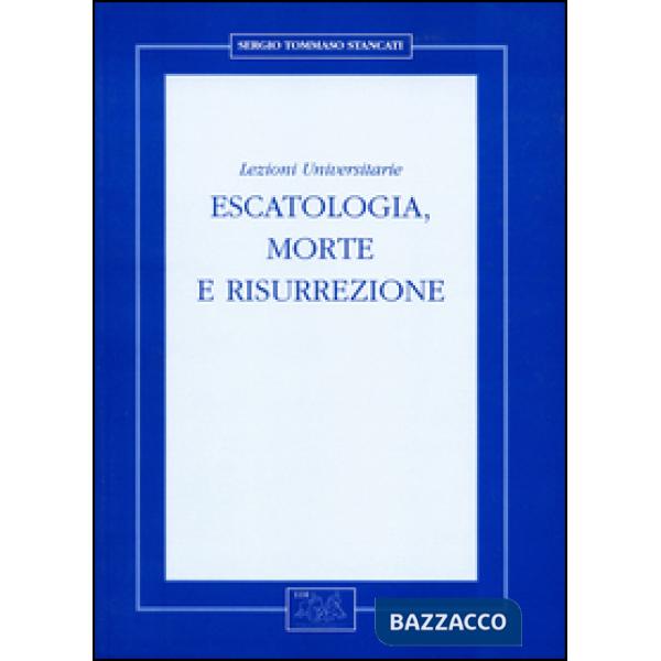 Escatologia, morte e risurrezione. Lezioni universitarie