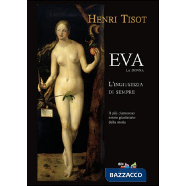 Eva, la donna. L'ingiustizia di sempre. Il più clamoroso errore giudiziario dell