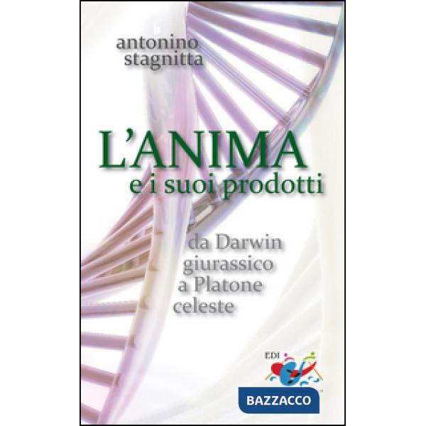 Anima e i suoi prodotti. Da Darwin giurassico a Platone celeste (L')