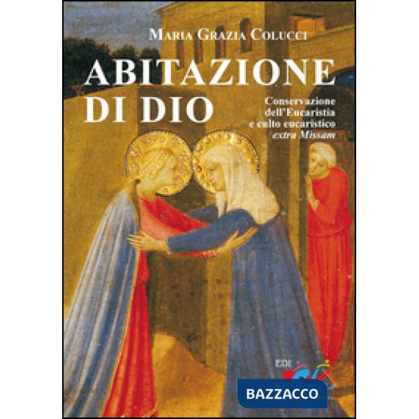 Abitazione di Dio. Conservazione dell'eucaristia e culto eucaristico extra missa