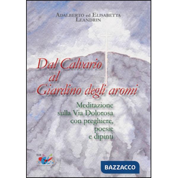 Dal Calvario al giardino degli aromi. Meditazione sulla Via Dolorosa con preghie