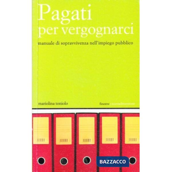 Pagati per vergognarci. Manuale di sopravvivenza nell'impiego pubblico