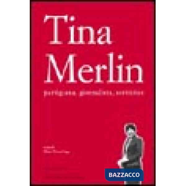 Tina Merlin partigiana, giornalista, scrittrice