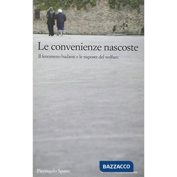 Convenienze nascoste. Il fenomeno badanti e le risposte del welfare (Le)
