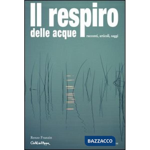 Respiro delle acque. Racconti, articoli, saggi (Il)