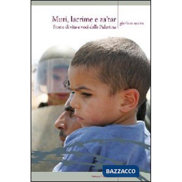 Muri, lacrime e za'tar. Storie di vita e voci dalla terra di Palestina