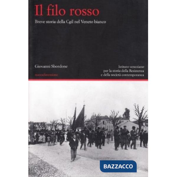 Filo rosso. Breve storia della Cgil nel Veneto bianco (Il)