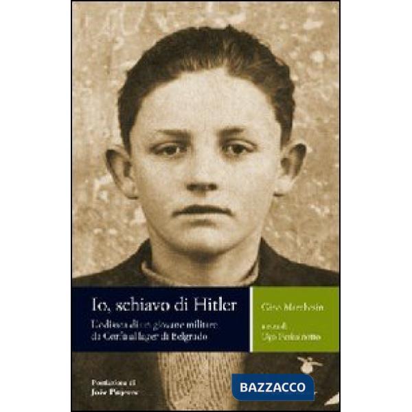 Io, schiavo di Hitler. L'odissea di un giovane militare da Corfù al lager di Belgrado