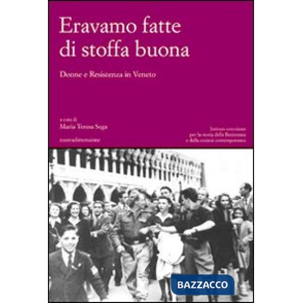 Eravamo fatte di stoffa buona. Donne e Resistenza in Veneto