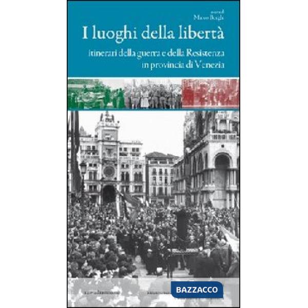 Luoghi della libertà. Itinerari della guerra e della Resistenza in provincia di Venezia (I)