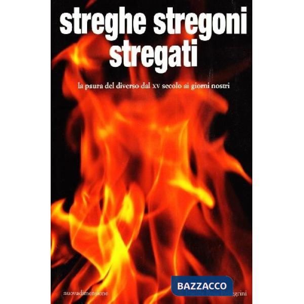 Streghe stregoni stregati. La paura del diverso dal XV secolo ai giorni nostri