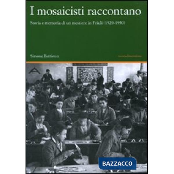 Mosaicisti raccontano. Storia e memoria di un mestiere in Friuli (1920-1950) (I)