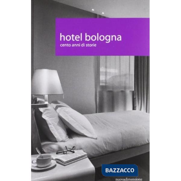 Hotel Bologna. Cento anni di storie