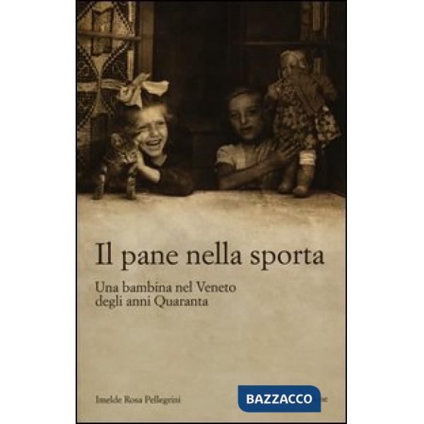 Pane nella sporta. Una bambina nel Veneto degli anni Quaranta (Il)