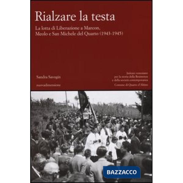 Rialzare la testa. La lotta di liberazione a Marcon, Meolo e San Michele del Quarto (1943-1945)