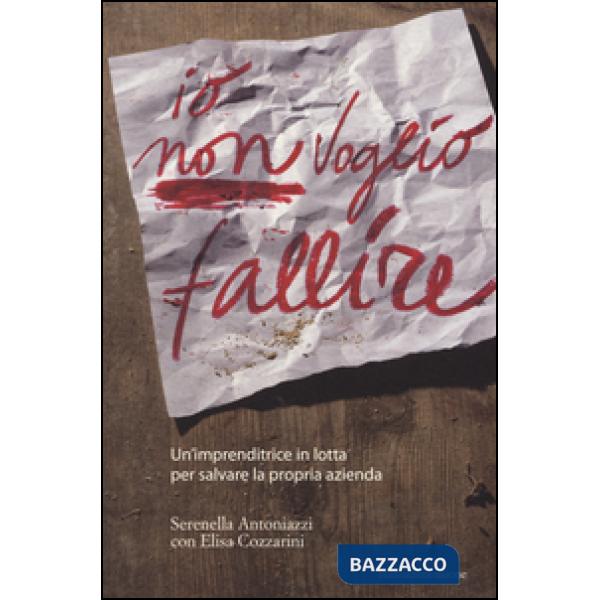 Io non voglio fallire. Un'imprenditrice in lotta per salvare la propria azienda