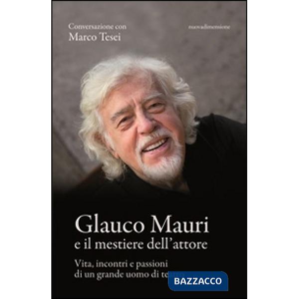 Glauco Mauri e il mestiere dell'attore. Vita, incontri e passioni di un grande u