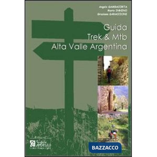 Guida Trek & Mtb. Alta Valle Argentina. Guida pratica al 1º approccio all'Alta V