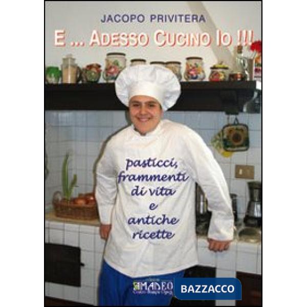 E... adesso cucino io!!! Pasticci, frammenti di vita e antiche ricette