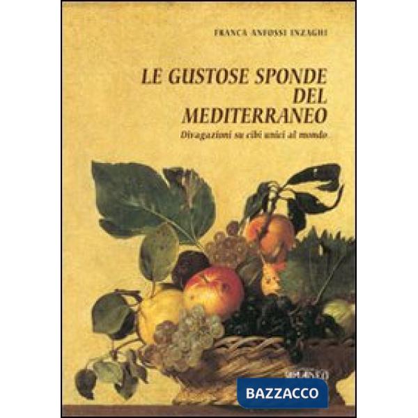 Gustose sponde del Mediterraneo. Divagazioni su cibi unici al mondo (Le)