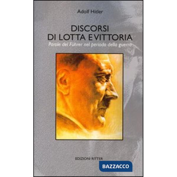 Discorsi di lotta e vittoria. Parole del Führer nel periodo della guerra