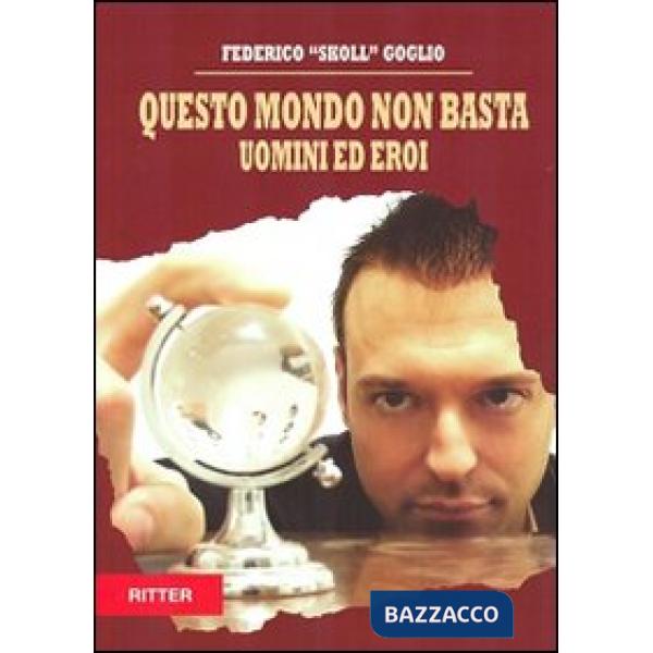 Questo mondo non basta. Uomini e eroi