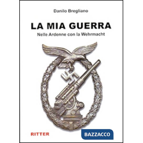 Mia guerra. Nelle Ardenne con la Wehrmacht (La)