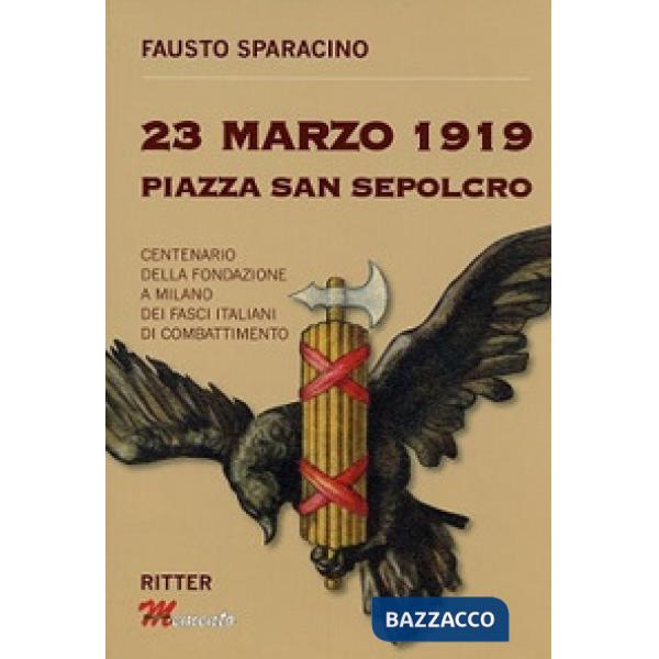 23 Marzo 1919 Piazza San Sepolcro. Centenario della fondazione dei Fasci Italian
