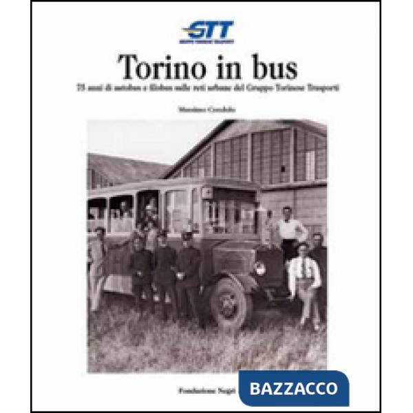 Torino in bus. Settantacinque anni di autobus e filobus sulle reti urbane del gruppo torinese trasporti