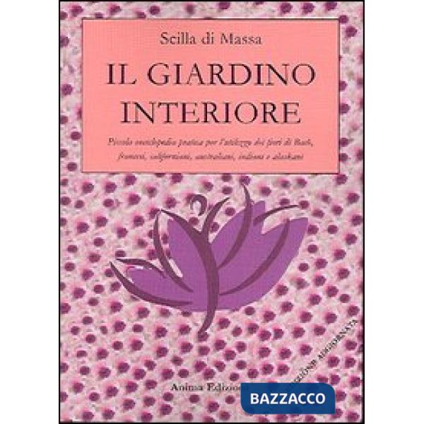 Giardino interiore. Piccola enciclopedia pratica per l'utilizzo dei fiori di Bach, fiori francesi, fiori californiani, fiori ind