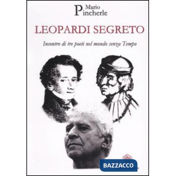 Leopardi segreto. Incontro di tre poeti nel mondo senza tempo