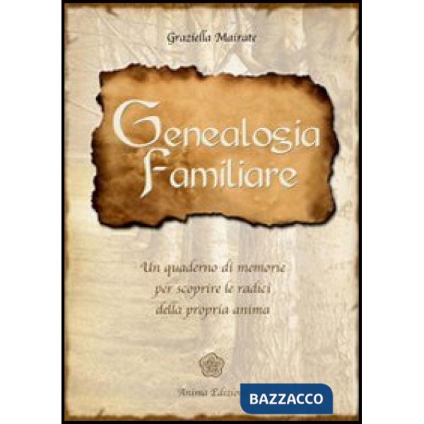Genealogia familiare. Un quaderno di memorie per scoprire le radici della propria anima