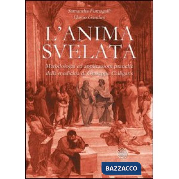 Anima svelata. Metodologia ed applicazioni pratiche della medicina di Giuseppe Calligaris (L')