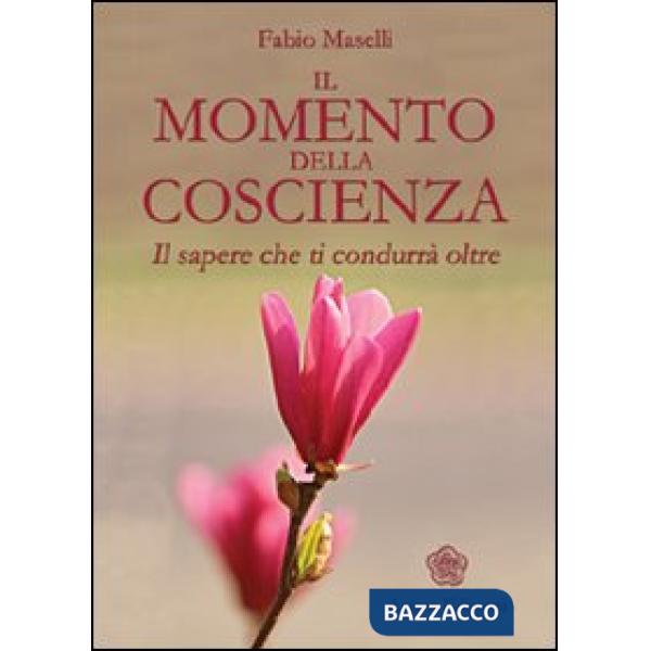 Momento della coscienza. Il sapere che ti condurrà oltre (Il)