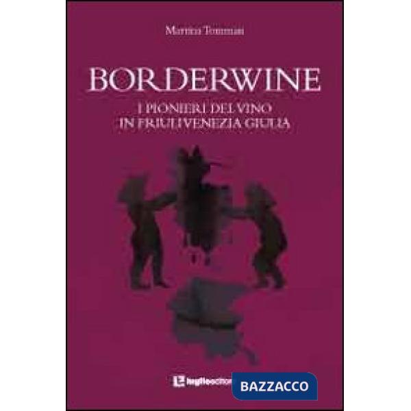 Borderwine. I pionieri del vino in Friuli Venezia Giulia