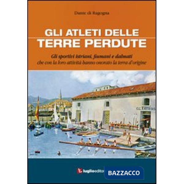 Atleti delle terre perdute. Istriani, fiumani e dalmati con le loro imprese hann
