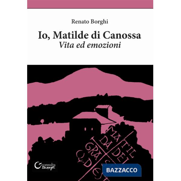 Io, Matilde di Canossa. Vita ed emozioni