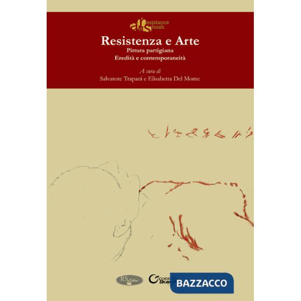 Resistenza e arte. Pittura partigiana. Eredità e contemporaneità. Ediz. illustrata