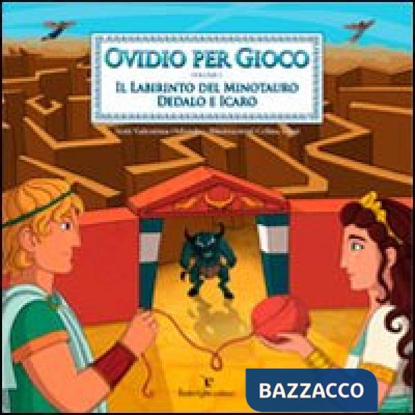 Ovidio per gioco. Vol. 1: Il labirinto del minotauro. Dedalo e Icaro
