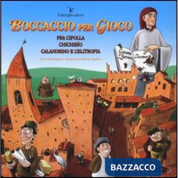 Boccaccio per gioco. Fra Cipolla, Chichibìo, Calandrino e l'elitropia. Ediz. illustrata