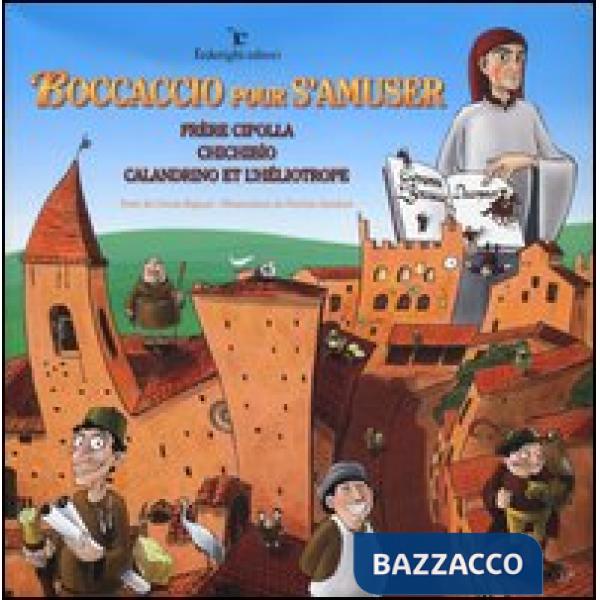 Boccaccio pour s'amuser. Frère Cipolla, Chichibìo, Calandrino et l'héliotrope. Ediz. illustrata