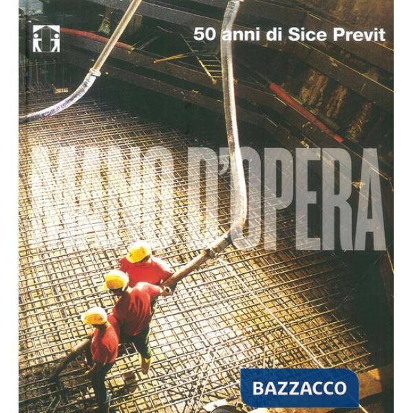 Mano d'opera. 50 anni di Sice Previt. Ediz. italiana e inglese
