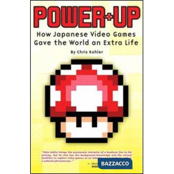 Power up. Come i videogiochi giapponesi hanno dato al mondo una vita extra. Ediz. illustrata