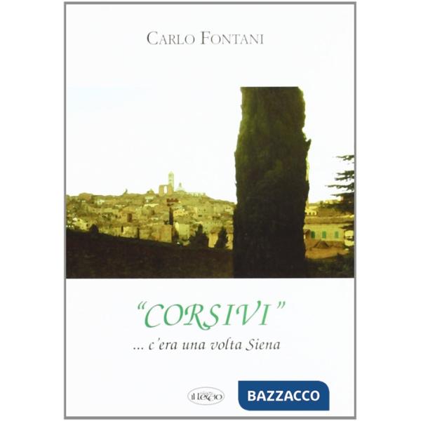 Corsivi... Siena e dintorni. C'era una volta Siena