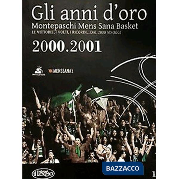 Anni d'oro. Montepaschi mens sana basket. Le vittorie, i volti, i ricordi... dal 2000 ad oggi (Gli). Vol. 1
