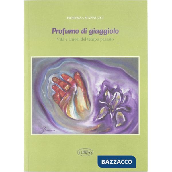 Profumo di giaggiolo. Vita e amori del tempo passato