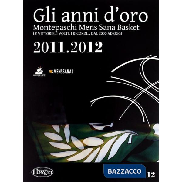Anni d'oro. Montepaschi mens sana basket. Le vittorie, i volti, i ricordi... dal 2000 ad oggi (Gli). Vol. 12
